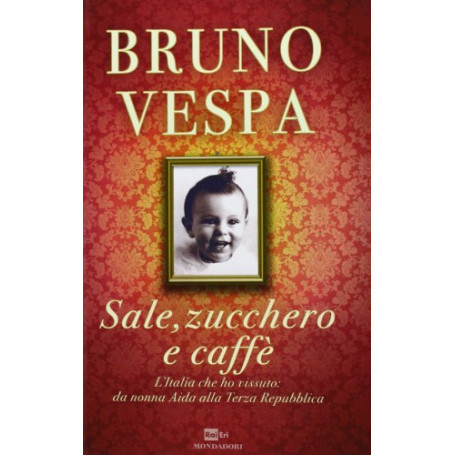Sale  zucchero e caffè. L'Italia che ho vissuto: da nonna Aida alla Terza Repubblica