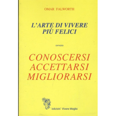 L'arte di vivere più felici ovvero conoscersi accettarsi migliorarsi