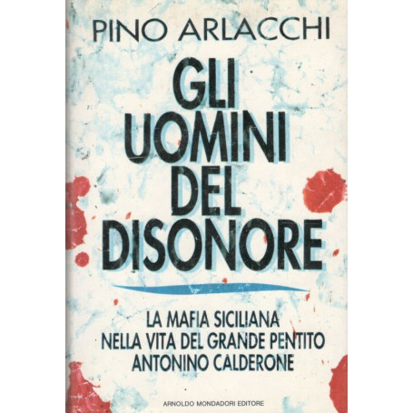 Gli uomini del disonore.  La mafia siciliana nella vita del grande pentito Antonino Calderone