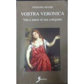 Vostra Veronica. Vita e amori di una cortigiana