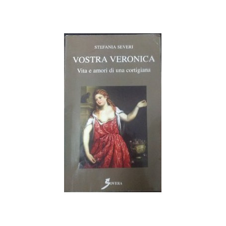 Vostra Veronica. Vita e amori di una cortigiana