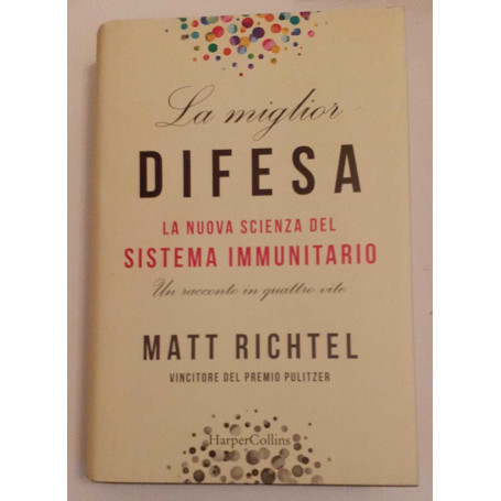 La miglior difesa. La nuova scienza del sistema immunitario. Un racconto in quattro vite