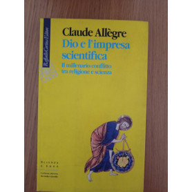 Dio e l'impresa scientifica. Il millenario conflitto tra religione e scienza