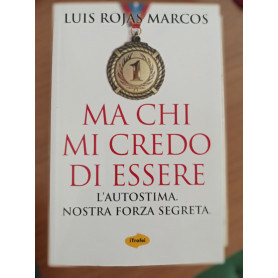 Ma chi mi credo di essere. L\'autostima. Nostra forza segreta