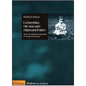 La bambina che non potè chiamarsi Esther. Storie di ordinaria ingiustizia ai tempi del nazismo