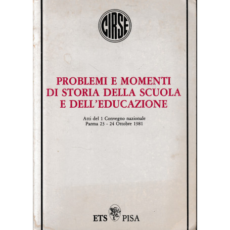 Problemi e momenti di storia della scuola e dell'educazione. Atti del 1 Convegno nazionale Parma 23-24 Ottobre 1981