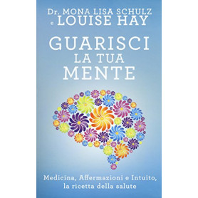 Guarisci la tua mente. La ricetta della salute: medicina