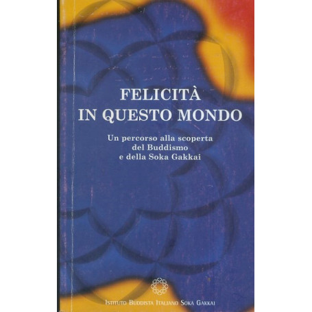 Felicità in questo mondo. Un viaggio alla scoperta del buddismo e della felicità