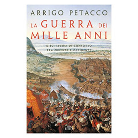 La guerra dei mille anni. Dieci secoli di conflitto fra Oriente e Occidente