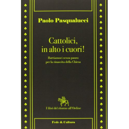 Cattolici in alto i cuori. Battiamoci senza paura per la rinascita della Chiesa