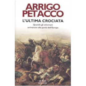 L'ultima crociata. Quando gli ottomani arrivarono alle porte dell'Europa