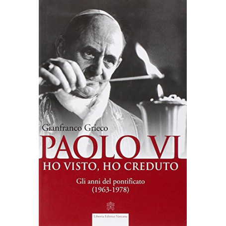 Paolo VI. Ho visto  ho creduto. Gli anni del pontificato (1963-1978)