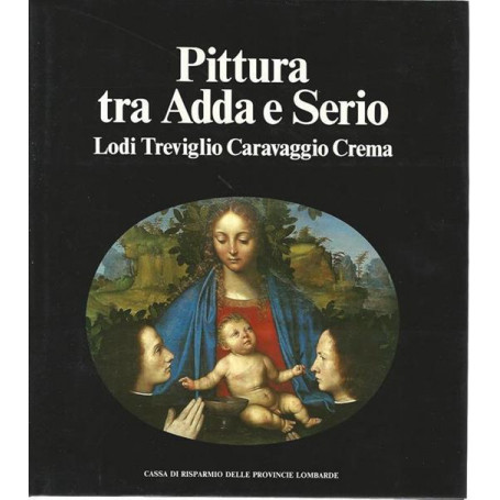Pittura tra Adda e Serio. Lodi Treviglio Caravaggio Crema