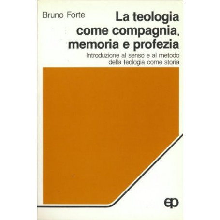 La teologia come compagnia  memoria e profezia. Introduzione al senso e al metodo della teologia come storia