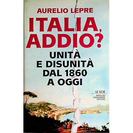Italia addio? Unità e disunità dal 1860 a oggi