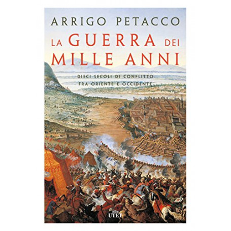 La guerra dei mille anni. Dieci secoli di conflitto fra Oriente e Occidente.