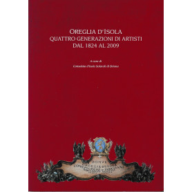 Oreglia d'Isola. Quattro generazioni di artisti dal 1824 al 2009