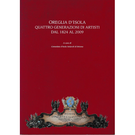 Oreglia d'Isola. Quattro generazioni di artisti dal 1824 al 2009