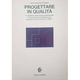 Progettare in qualità . La gestione dello studio professionale e del processo di progettazione secondo le norme UNI/EN/ISO 9000