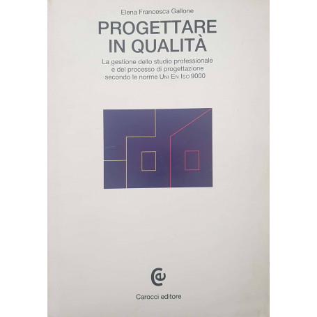 Progettare in qualità. La gestione dello studio professionale e del processo di progettazione secondo le norme UNI/EN/ISO 9000