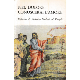 Nel dolore conoscerai l'amore : riflessioni di Valentino Bondani sul VangeloLibrisaggi