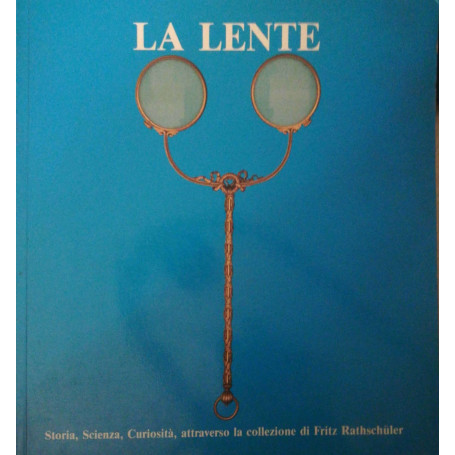 La lente. Storia  Scienza  Curiosità attraverso la collezione di Fritz Rathschuler. Catalogo mostra Genova 1988