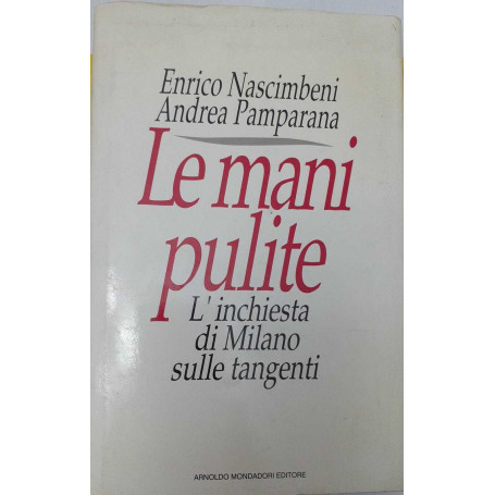 Le mani pulite. L'inchiesta di Milano sulle tangenti