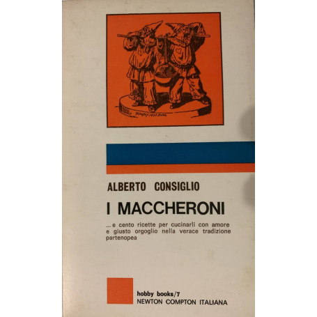 I maccheroni.. e cento ricette per cucinarli con amore e giusto orgoglio nella verace tradizione partenopea