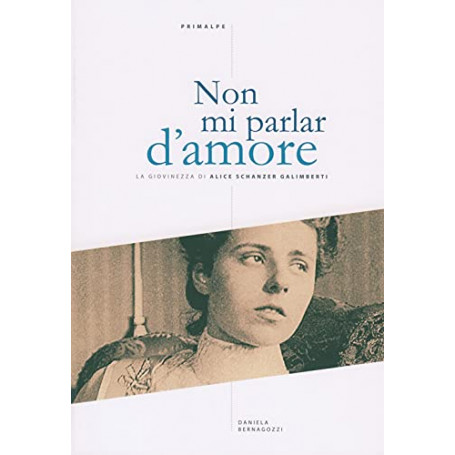 Non mi parlar d'amore. La giovinezza di Alice Schanzer Galimberti