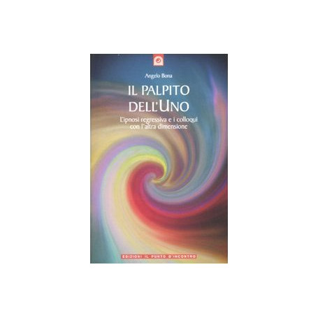 Il palpito dell'Uno. L'ipnosi regressiva e i colloqui con l'altra dimensione