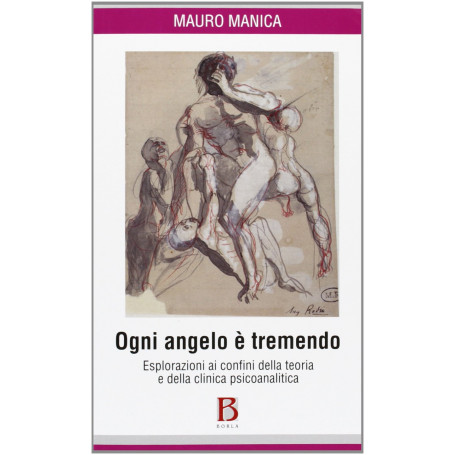 Ogni angelo è tremendo. Esplorazioni ai confini della teoria e della clinica psicoanalitica