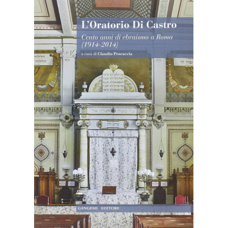 L\'oratorio Di Castro. Cento anni di ebraismo a Roma (1914-2014)