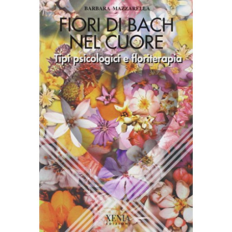 Fiori di Bach nel cuore. Tipi psicologici e floriterapia