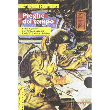Pieghe del tempo : i film di guerra e di fantascienza da Philip K. Dick a Matrix