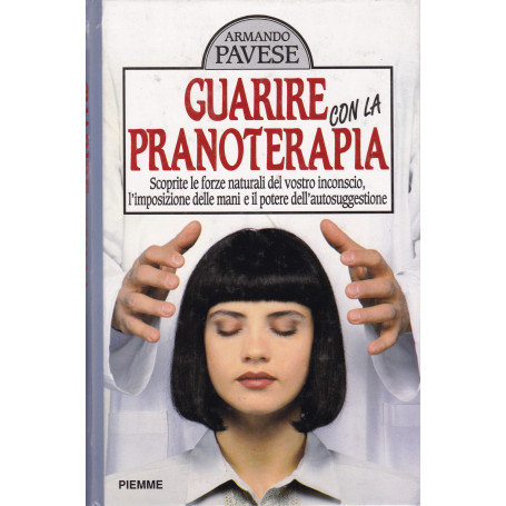 Guarire con la pranoterapia. Scoprirete le forze naturali del vostro inconscio  l'impostazione delle mani e il potere dell'autos
