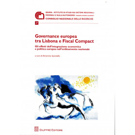 Governance europea tra Lisbona e Fiscal Compact. Gli effetti dell'integrazione economica e politica europea sull'ordinamento naz