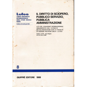 Il diritto di sciopero  pubblico servizio  pubblica amministrazione. Atti del Convegno internazionale (Roma  LUISS  24-25 marzo