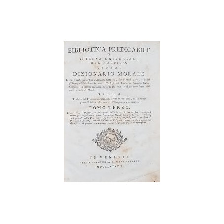 Biblioteca Predicabile e Scienza Universale del Pulpito  ovvero Dizionario Morale   In cui trovasi per ordine d'Alfabeto tutto c