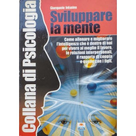 Sviluppare la mente. Come allenare e migliorare l'intelligenza che è dentro di noi per vivere al meglio il lavoro  le rel