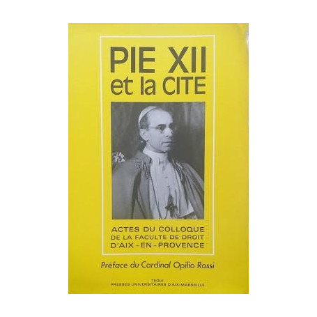 Pie 12. et la cite : la pensee et l'action politiques de Pie 12. : actes du Colloque d'Aix-en-Provence organise a la Faculte de