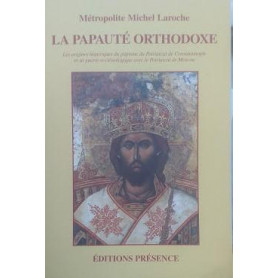 La Papauté Orthodoxe. Les origines historiques du papisme du Patriarcat de Costantinople et sa guerre ecclésiastiq