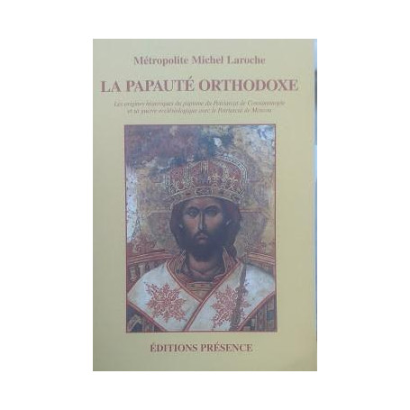 La Papauté Orthodoxe. Les origines historiques du papisme du Patriarcat de Costantinople et sa guerre ecclésiastiq