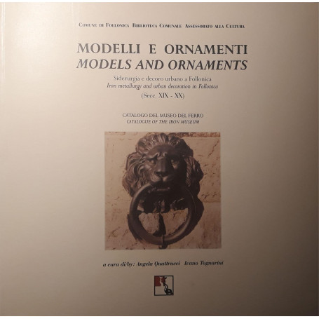 Modelli e Ornamenti Models and Ornaments: Siderurgia e decoro urbano a Follonica - Catalogo bilingue Italiano e inglese del Muse