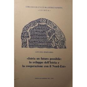 Circolo di cultura istro-veneta: atti del seminario Istria un futuro possibile lo sviluppo dell'Istria e la cooperazione con il