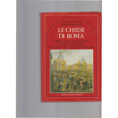 LE CHIESE DI ROMA. Viaggio amoroso attraverso roma sacra dalle quattro basiliche maggiori alle chiese quasi dimenticate alle cat