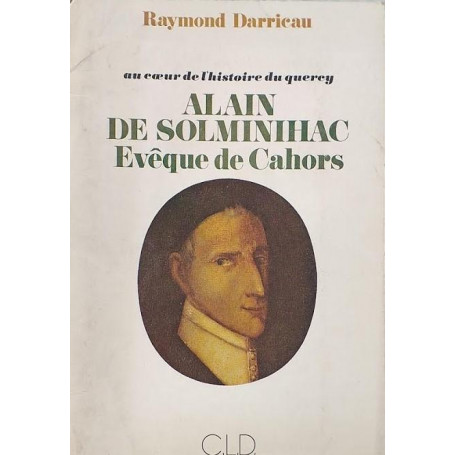 Alain de Solminihac Evèque de Cahors (1953-1659). Au coeur de l'histoire du querey. La sainteté d'un pasteur