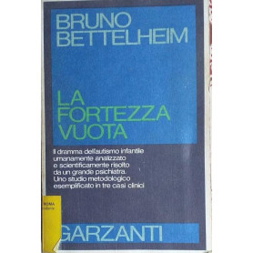 La fortezza vuota. Il dramma dell'autismo infantile umanamente analizzato e scientificamente risolto da un grande psichiatra. Un