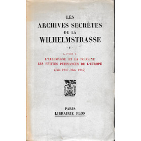 Les archives secrètes de la Wilhelmstrasse  volume V  tomo I: L'Allemagne et la Pologne les petites puissances de l'Europ