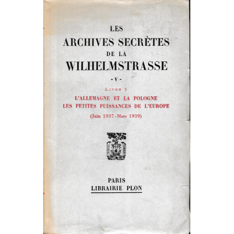 Les archives secrètes de la Wilhelmstrasse  volume V  tomo I: L'Allemagne et la Pologne les petites puissances de l'Europ