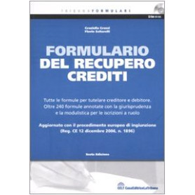 Il formulario del recupero crediti : tutte le formule per tutelare creditore e debitore : oltre 240 formule annotate con la giur